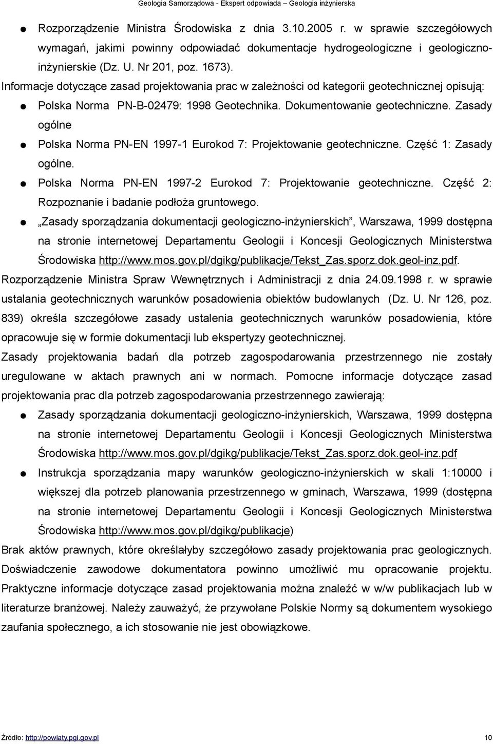 Zasady ogólne Polska Norma PN-EN 1997-1 Eurokod 7: Projektowanie geotechniczne. Część 1: Zasady ogólne. Polska Norma PN-EN 1997-2 Eurokod 7: Projektowanie geotechniczne.