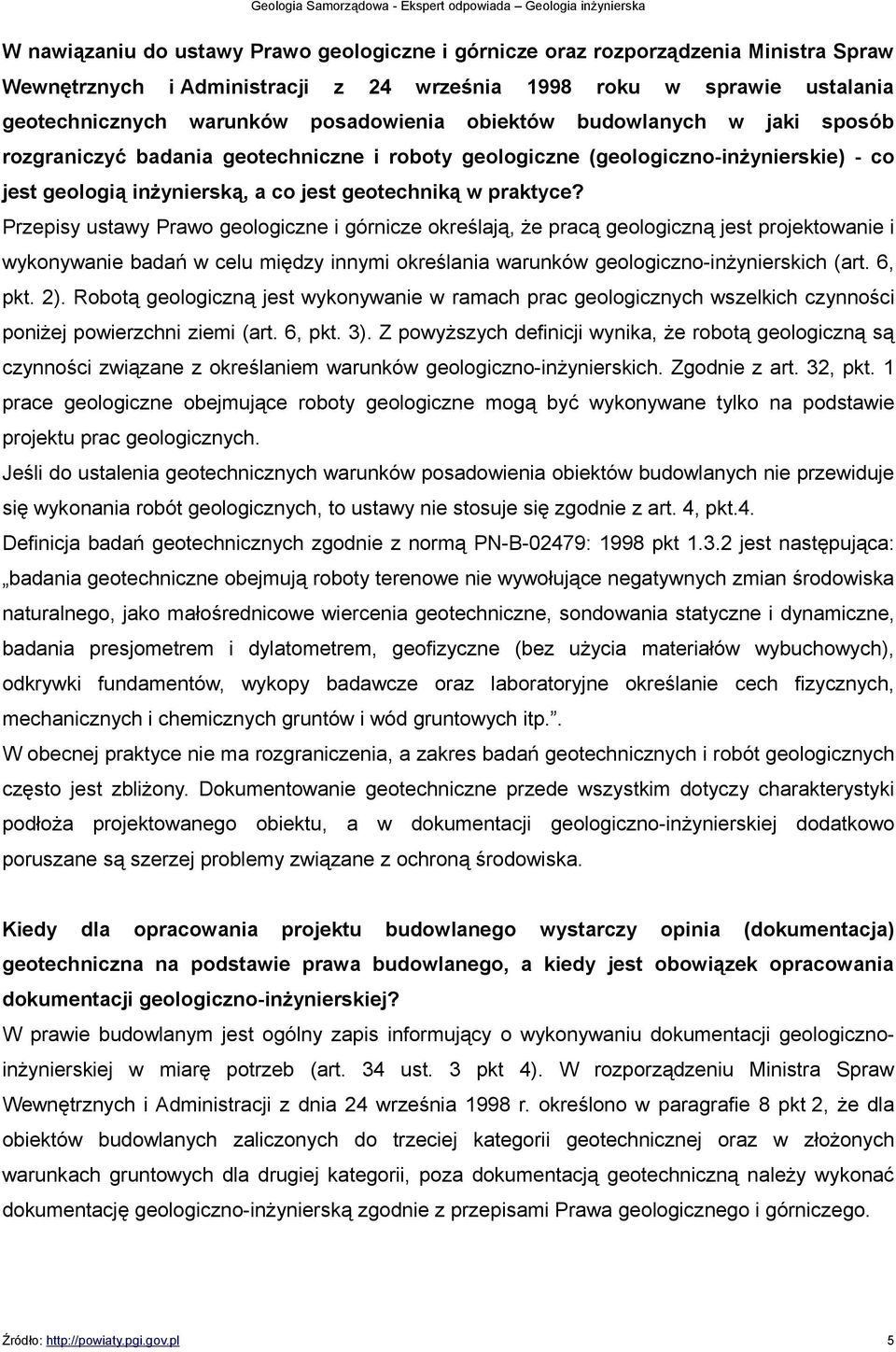 Przepisy ustawy Prawo geologiczne i górnicze określają, że pracą geologiczną jest projektowanie i wykonywanie badań w celu między innymi określania warunków geologiczno-inżynierskich (art. 6, pkt. 2).