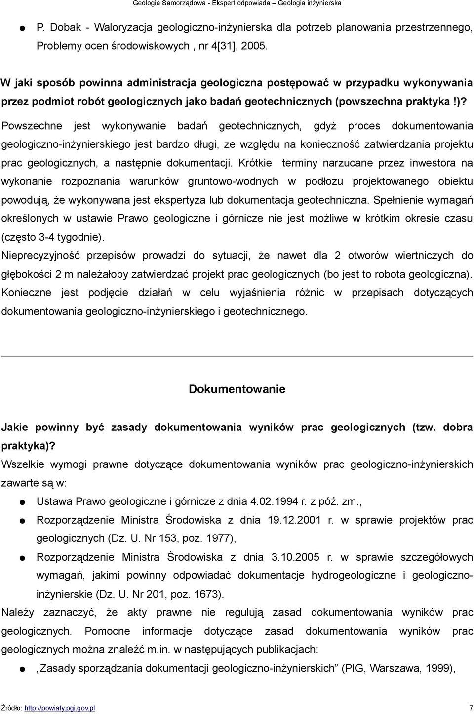 Powszechne jest wykonywanie badań geotechnicznych, gdyż proces dokumentowania geologiczno-inżynierskiego jest bardzo długi, ze względu na konieczność zatwierdzania projektu prac geologicznych, a