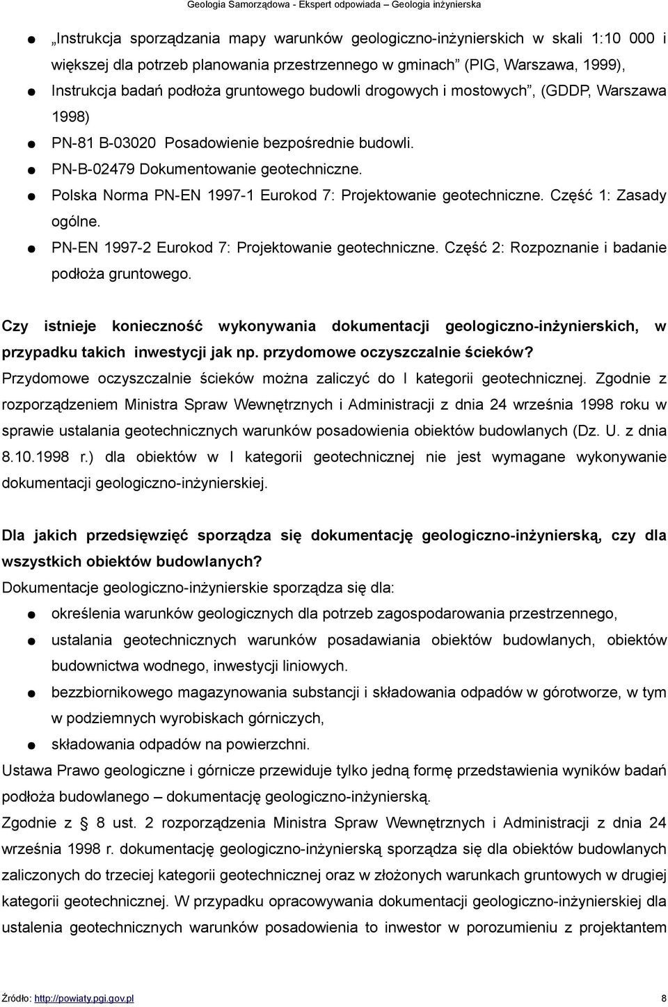 Polska Norma PN-EN 1997-1 Eurokod 7: Projektowanie geotechniczne. Część 1: Zasady ogólne. PN-EN 1997-2 Eurokod 7: Projektowanie geotechniczne. Część 2: Rozpoznanie i badanie podłoża gruntowego.