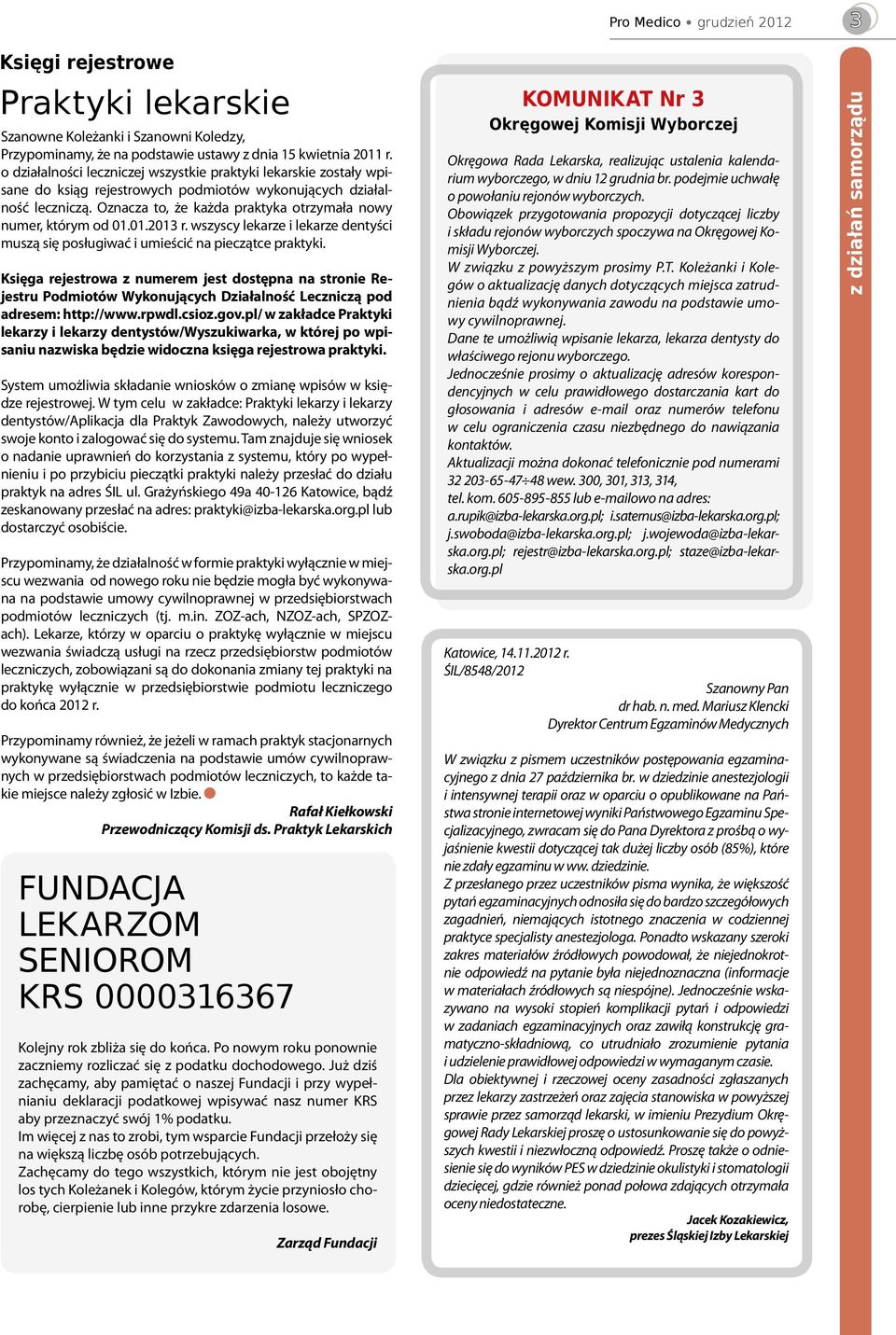 Oznacza to, że każda praktyka otrzymała nowy numer, którym od 01.01.2013 r. wszyscy lekarze i lekarze dentyści muszą się posługiwać i umieścić na pieczątce praktyki.