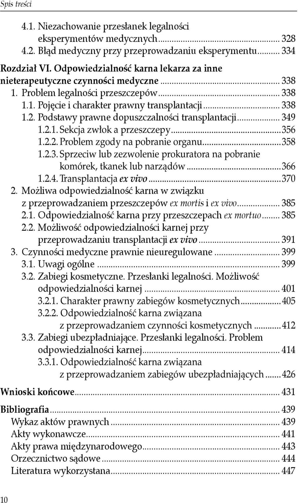 Podstawy prawne dopuszczalności transplantacji... 349 1.2.1. Sekcja zwłok a przeszczepy...356 1.2.2. Problem zgody na pobranie organu...358 1.2.3. Sprzeciw lub zezwolenie prokuratora na pobranie komórek, tkanek lub narządów.