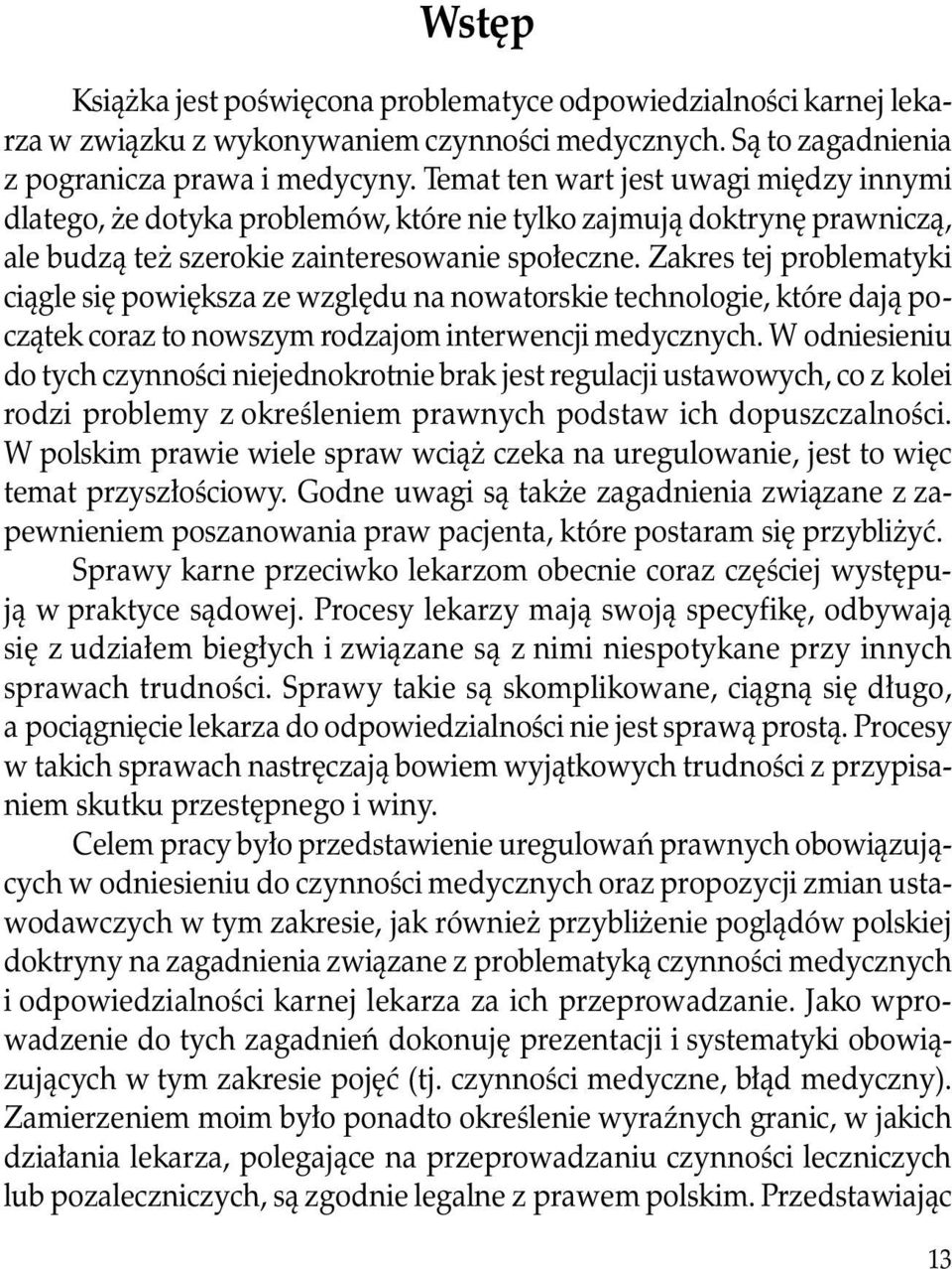 Zakres tej problematyki ciągle się powiększa ze względu na nowatorskie technologie, które dają początek coraz to nowszym rodzajom interwencji medycznych.