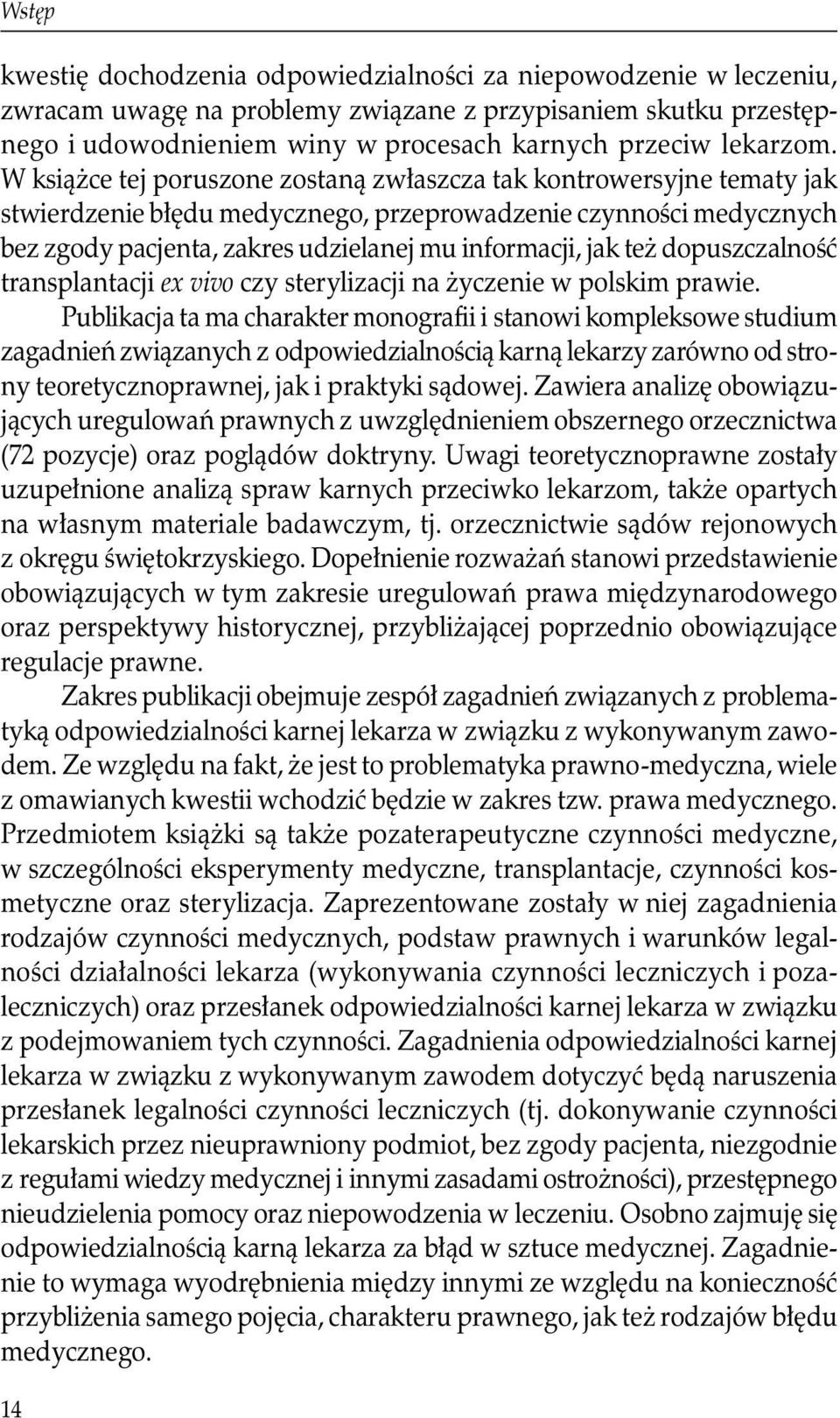 W książce tej poruszone zostaną zwłaszcza tak kontrowersyjne tematy jak stwierdzenie błędu medycznego, przeprowadzenie czynności medycznych bez zgody pacjenta, zakres udzielanej mu informacji, jak