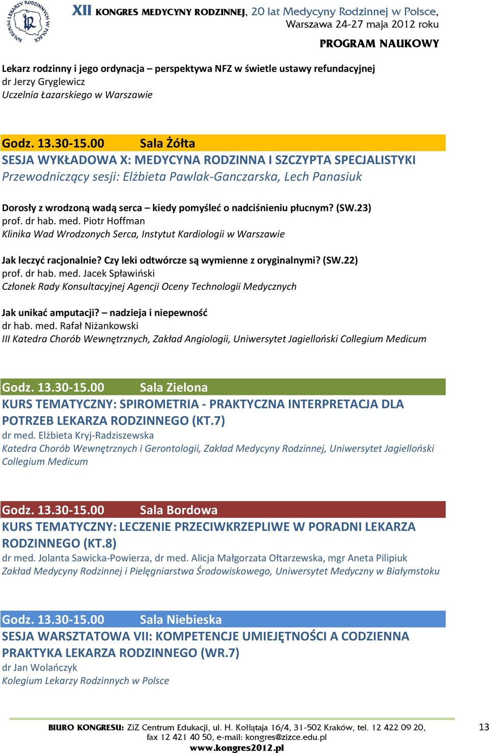 płucnym? (SW.23) prof. dr hab. med. Piotr Hoffman Klinika Wad Wrodzonych Serca, Instytut Kardiologii w Warszawie Jak leczyć racjonalnie? Czy leki odtwórcze są wymienne z oryginalnymi? (SW.22) prof.