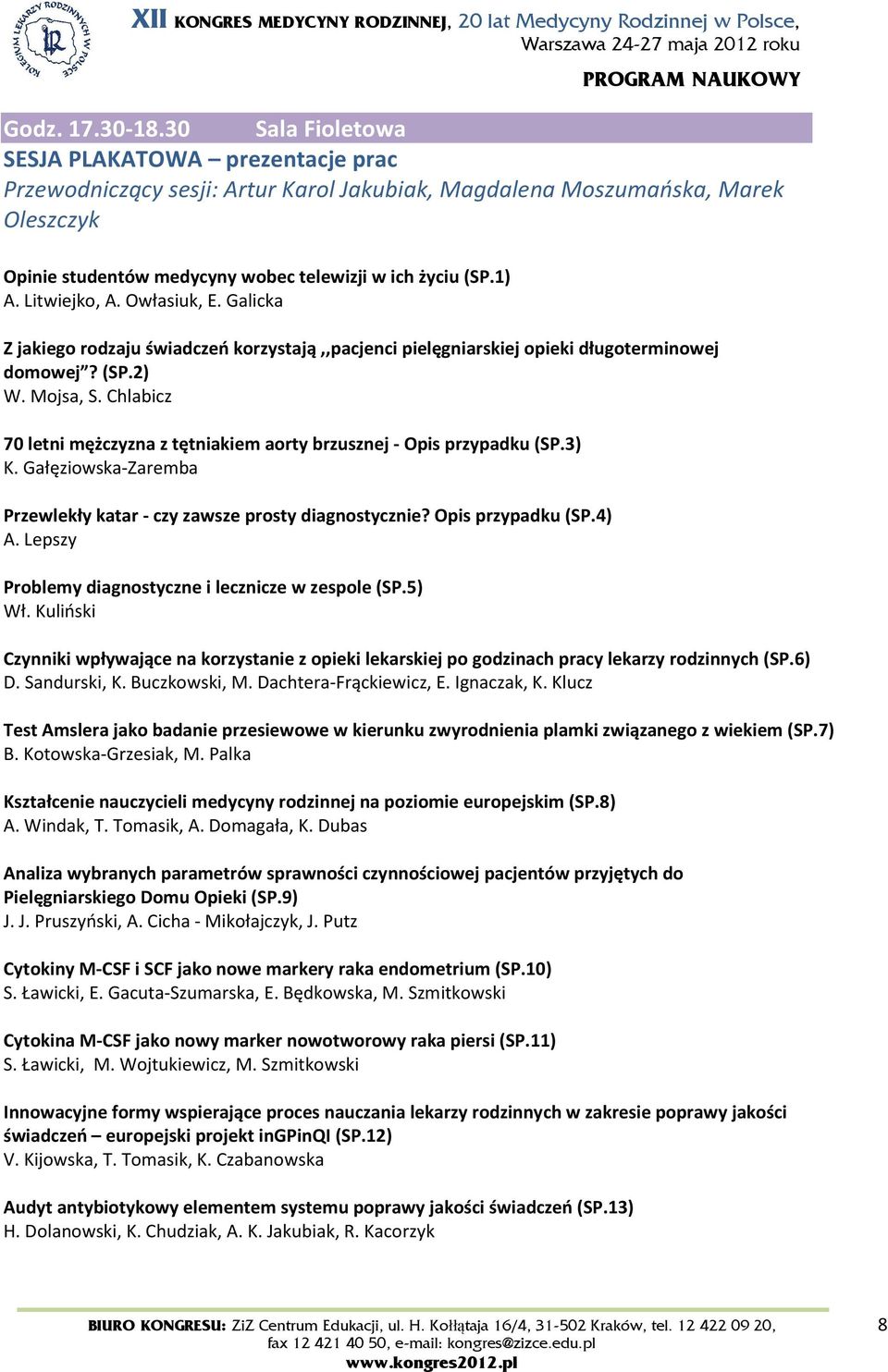 Litwiejko, A. Owłasiuk, E. Galicka Z jakiego rodzaju świadczeń korzystają,,pacjenci pielęgniarskiej opieki długoterminowej domowej? (SP.2) W. Mojsa, S.