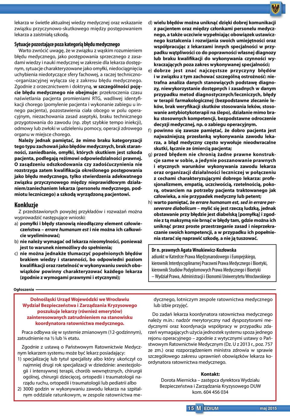 zakresie dla lekarza dostępnym, sytuacje charakteryzowane jako omyłki, niedociągnięcia uchybienia niedotyczące sfery fachowej, a raczej techniczno- -organizacyjnej wyłącza się z zakresu błędu