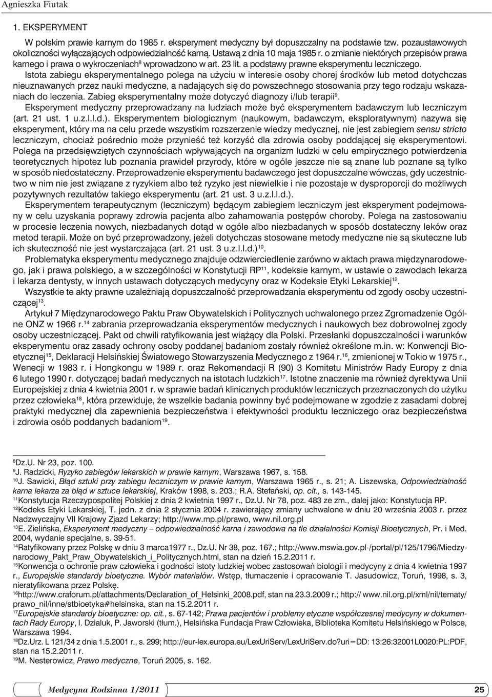 Istota zabiegu eksperymentalnego polega na użyciu w interesie osoby chorej środków lub metod dotychczas nieuznawanych przez nauki medyczne, a nadających się do powszechnego stosowania przy tego