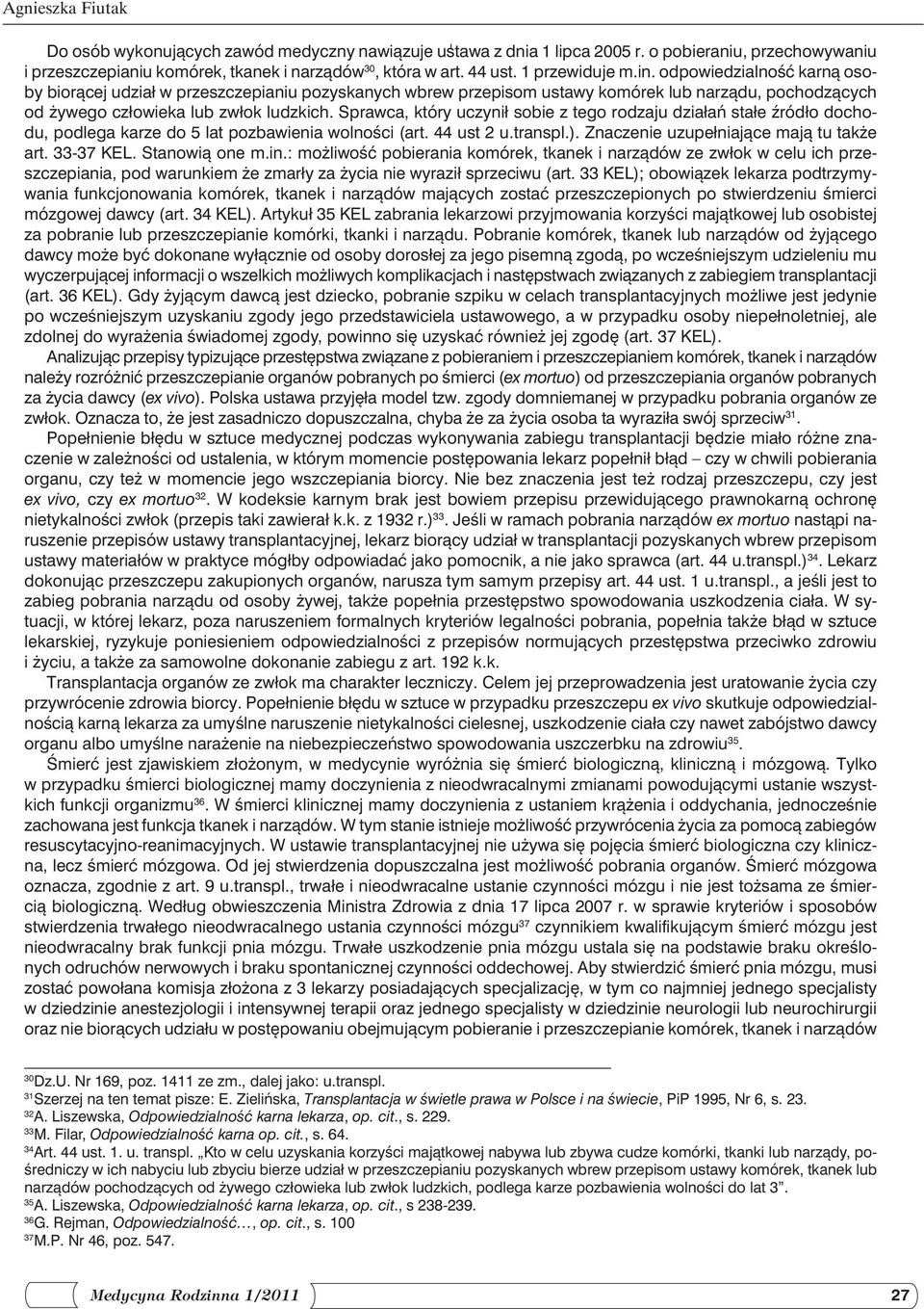 Sprawca, który uczynił sobie z tego rodzaju działań stałe źródło dochodu, podlega karze do 5 lat pozbawienia wolności (art. 44 ust 2 u.transpl.). Znaczenie uzupełniające mają tu także art. 33-37 KEL.