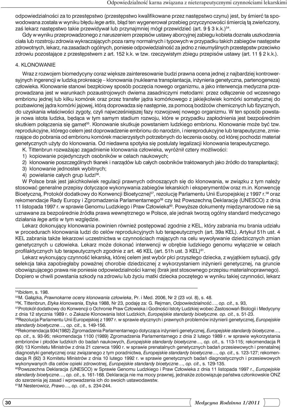 Gdy w wyniku przeprowadzonego z naruszeniem przepisów ustawy aborcyjnej zabiegu kobieta doznała uszkodzenia ciała lub rozstroju zdrowia wykraczających poza ramy normalnych i typowych w przypadku