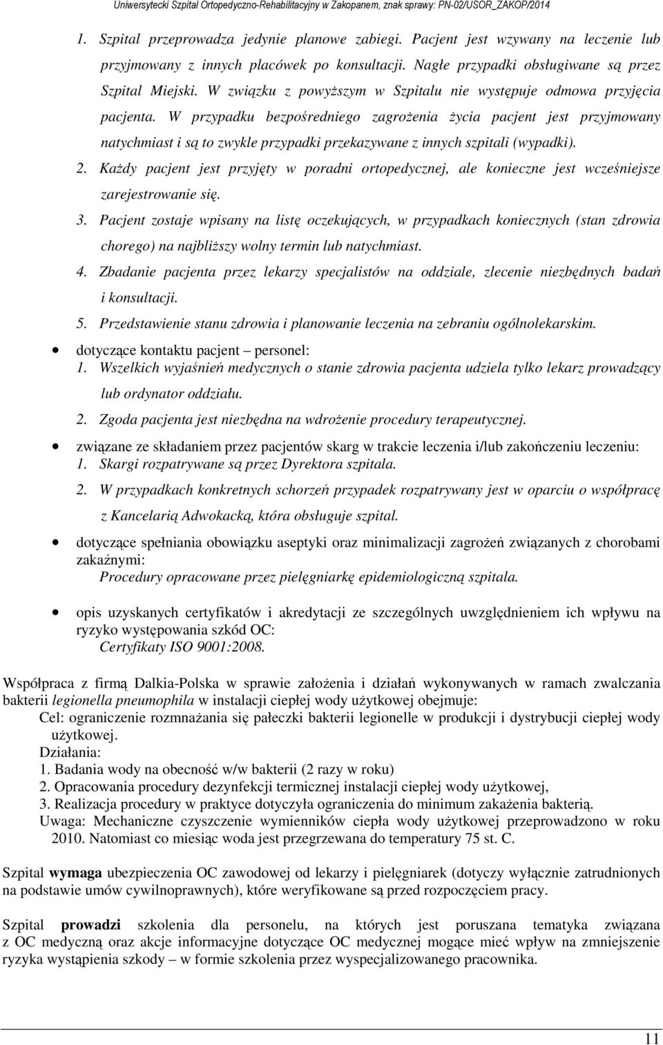 W przypadku bezpośredniego zagrożenia życia pacjent jest przyjmowany natychmiast i są to zwykle przypadki przekazywane z innych szpitali (wypadki). 2.