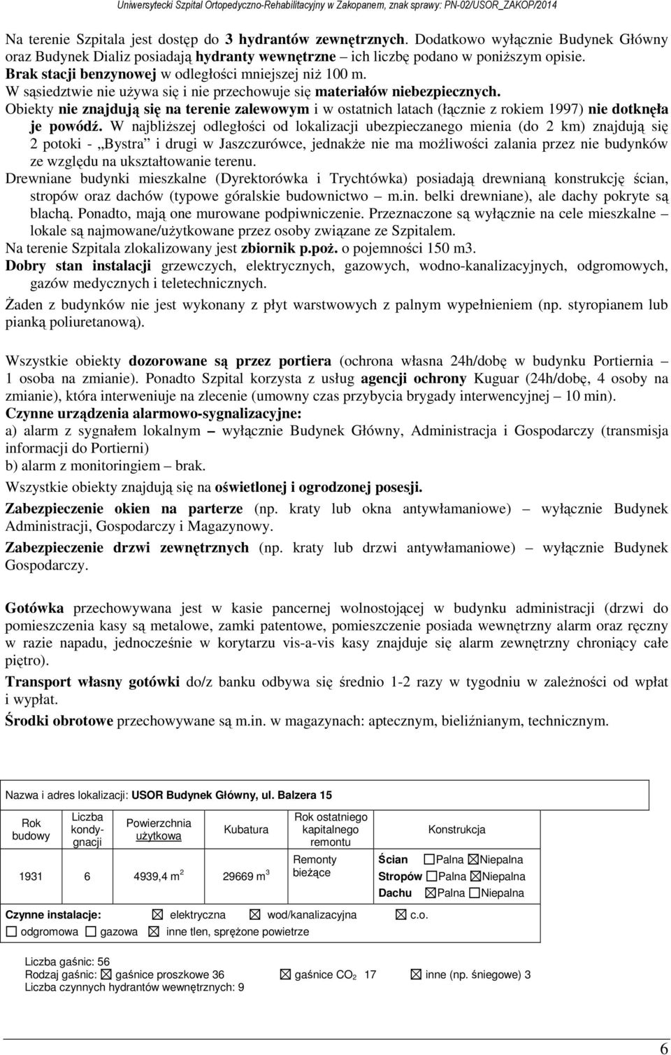 Obiekty nie znajdują się na terenie zalewowym i w ostatnich latach (łącznie z rokiem 1997) nie dotknęła je powódź.