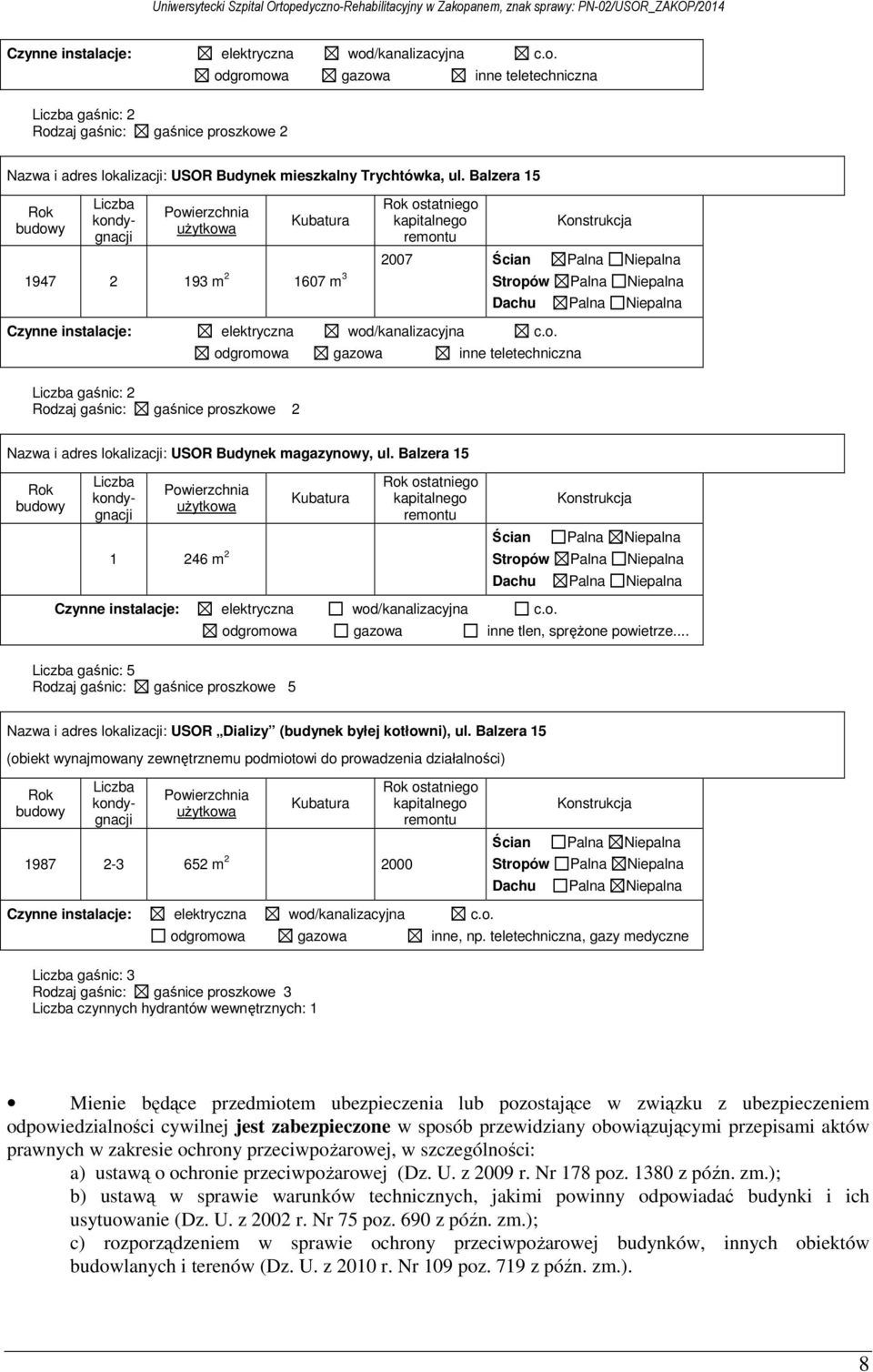 magazynowy, ul. Balzera 15 ostatniego 1 246 m 2 Stropów Palna Niepalna gaśnic: 5 Rodzaj gaśnic: gaśnice proszkowe 5 odgromowa gazowa inne tlen, sprężone powietrze.