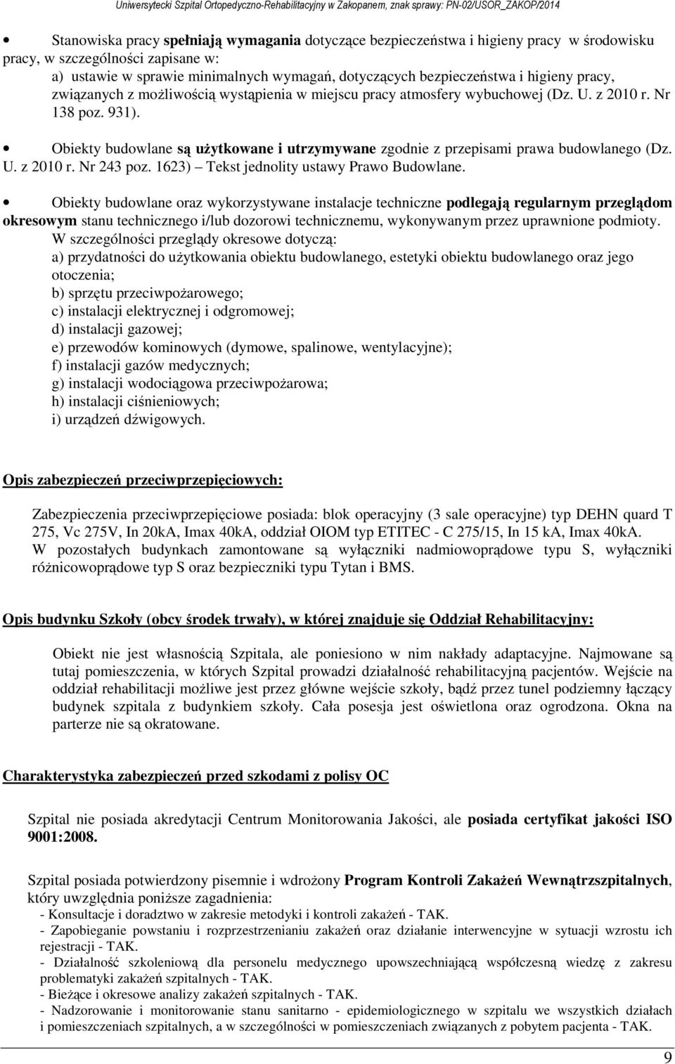 Obiekty budowlane są ne i utrzymywane zgodnie z przepisami prawa budowlanego (Dz. U. z 2010 r. Nr 243 poz. 1623) Tekst jednolity ustawy Prawo Budowlane.