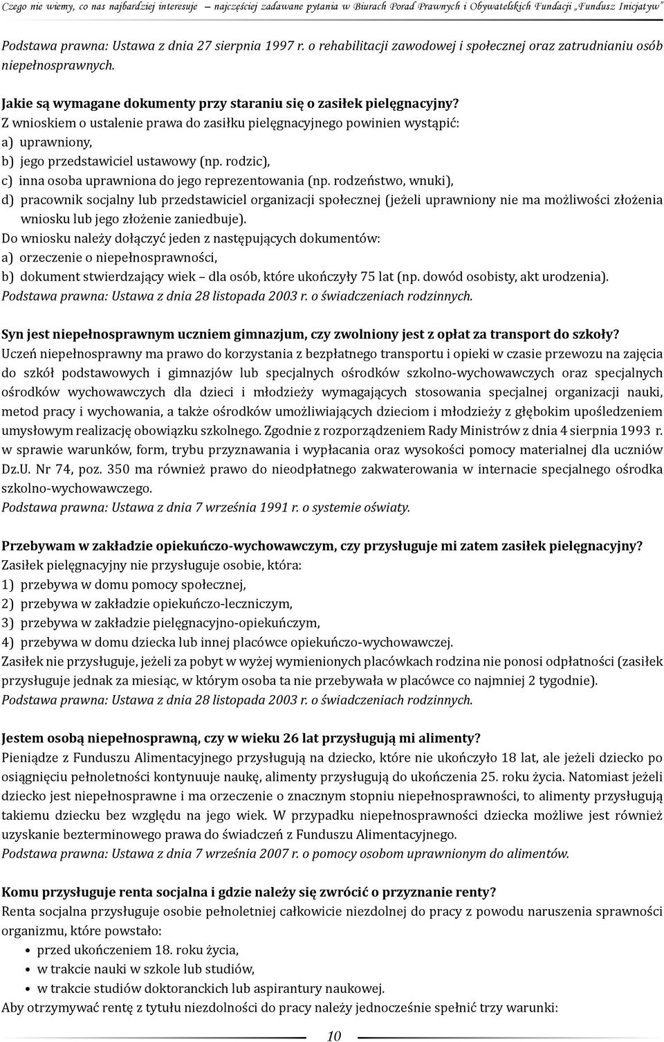 Z wnioskiem o ustalenie prawa do zasiłku pielęgnacyjnego powinien wystąpić: a) uprawniony, b) jego przedstawiciel ustawowy (np. rodzic), c) inna osoba uprawniona do jego reprezentowania (np.