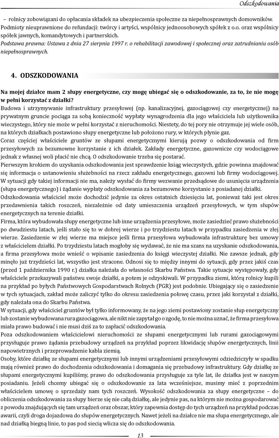 Podstawa prawna: Ustawa z dnia 27 sierpnia 1997 r. o rehabilitacji zawodowej i społecznej oraz zatrudnianiu osób niepełnosprawnych. 4.