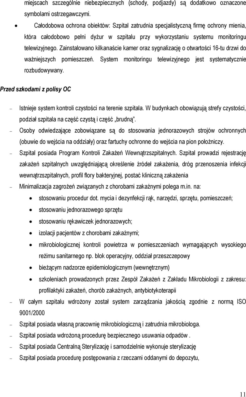 Zainstalowano kilkanaście kamer oraz sygnalizację o otwartości 16-tu drzwi do ważniejszych pomieszczeń. System monitoringu telewizyjnego jest systematycznie rozbudowywany.