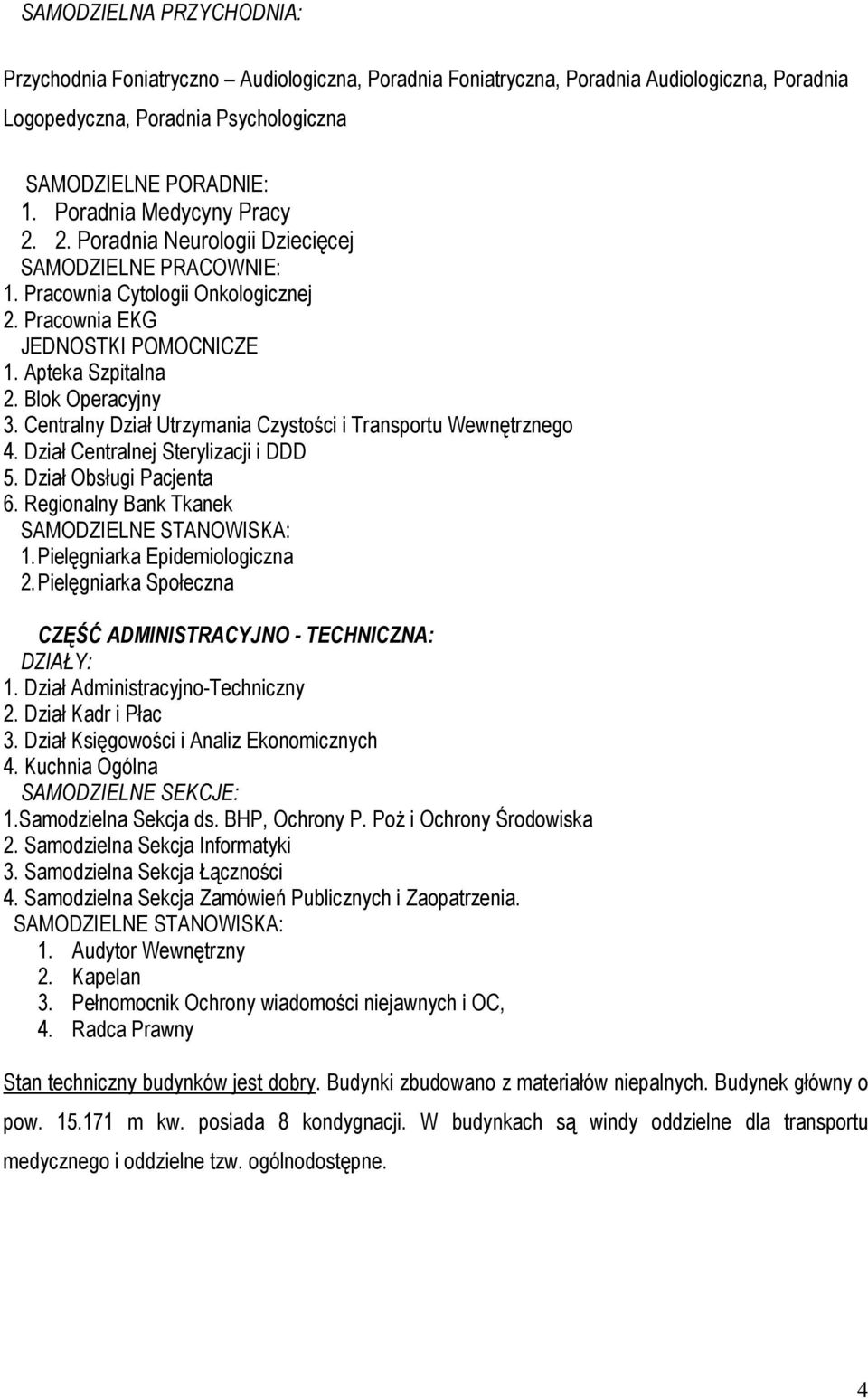 Centralny Dział Utrzymania Czystości i Transportu Wewnętrznego 4. Dział Centralnej Sterylizacji i DDD 5. Dział Obsługi Pacjenta 6. Regionalny Bank Tkanek SAMODZIELNE STANOWISKA: 1.