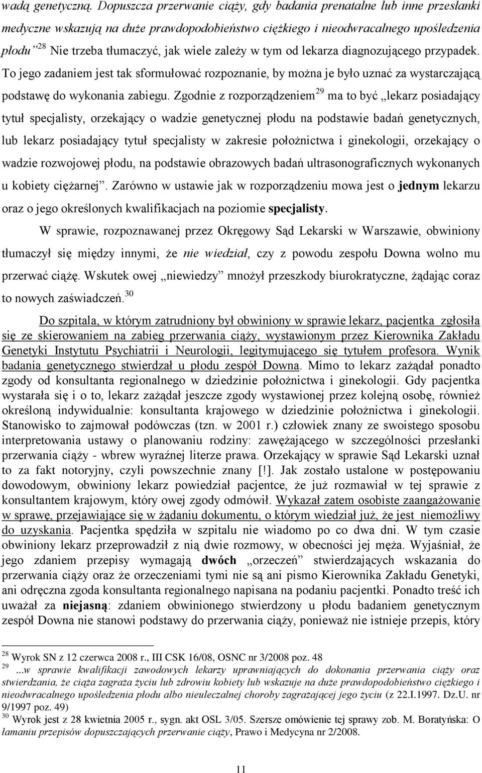 zależy w tym od lekarza diagnozującego przypadek. To jego zadaniem jest tak sformułować rozpoznanie, by można je było uznać za wystarczającą podstawę do wykonania zabiegu.