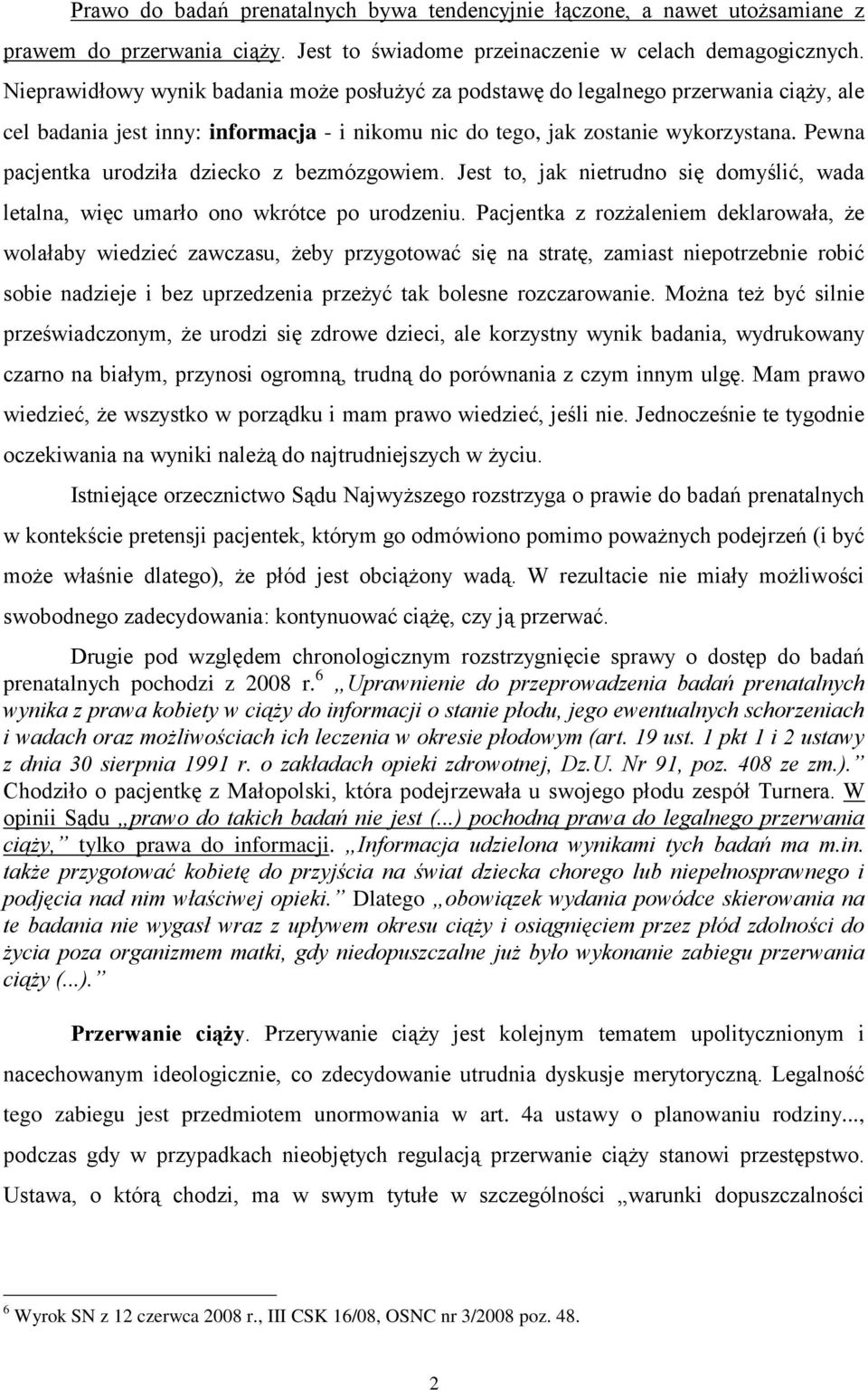 Pewna pacjentka urodziła dziecko z bezmózgowiem. Jest to, jak nietrudno się domyślić, wada letalna, więc umarło ono wkrótce po urodzeniu.