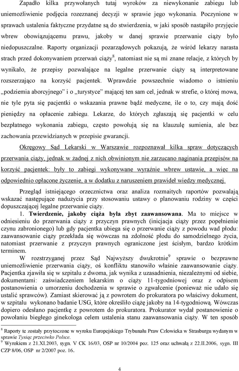 Raporty organizacji pozarządowych pokazują, że wśród lekarzy narasta strach przed dokonywaniem przerwań ciąży 8, natomiast nie są mi znane relacje, z których by wynikało, że przepisy pozwalające na