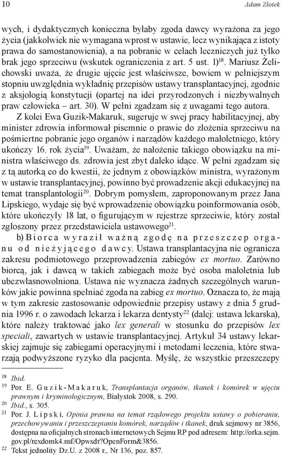 Mariusz Żelichowski uważa, że drugie ujęcie jest właściwsze, bowiem w pełniejszym stopniu uwzględnia wykładnię przepisów ustawy transplantacyjnej, zgodnie z aksjologią konstytucji (opartej na idei