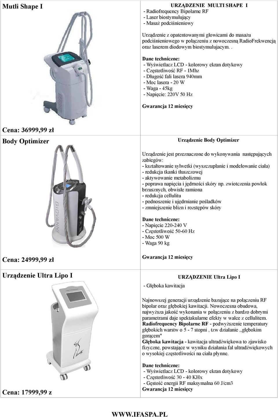 . - Wyświetlacz LCD - kolorowy ekran dotykowy - Częstotliwość RF - 1Mhz - Długość fali lasera 940mm - Moc lasera - 20 W - Waga - 45kg - Napięcie: 220V 50 Hz Cena: 36999,99 zł Urządzenie Body