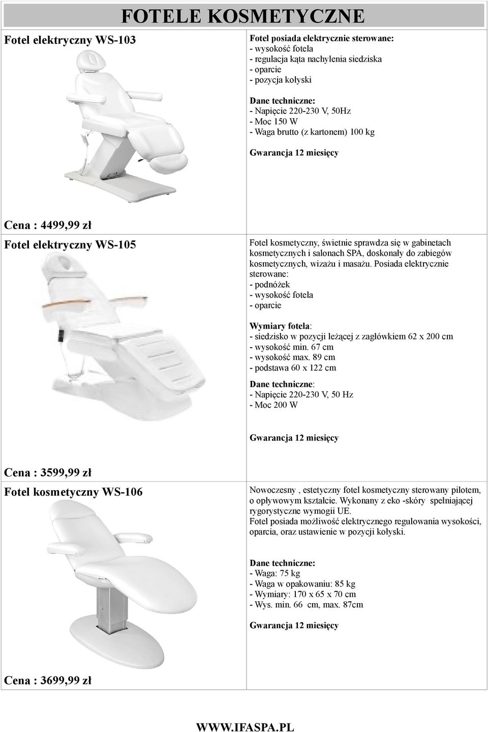 kosmetycznych, wizażu i masażu. Posiada elektrycznie sterowane: - podnóżek - wysokość fotela - oparcie Wymiary fotela: - siedzisko w pozycji leżącej z zagłówkiem 62 x 200 cm - wysokość min.