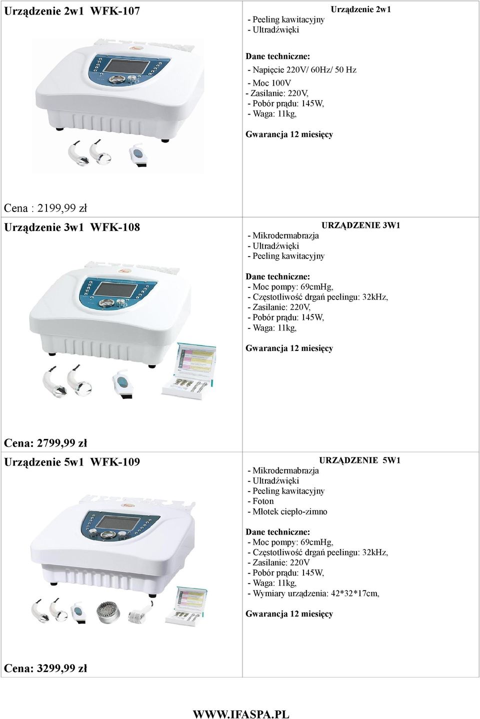 Zasilanie: 220V, - Pobór prądu: 145W, - Waga: 11kg, Cena: 2799,99 zł Urządzenie 5w1 WFK-109 URZĄDZENIE 5W1 - Mikrodermabrazja - Ultradźwięki - Peeling kawitacyjny - Foton -