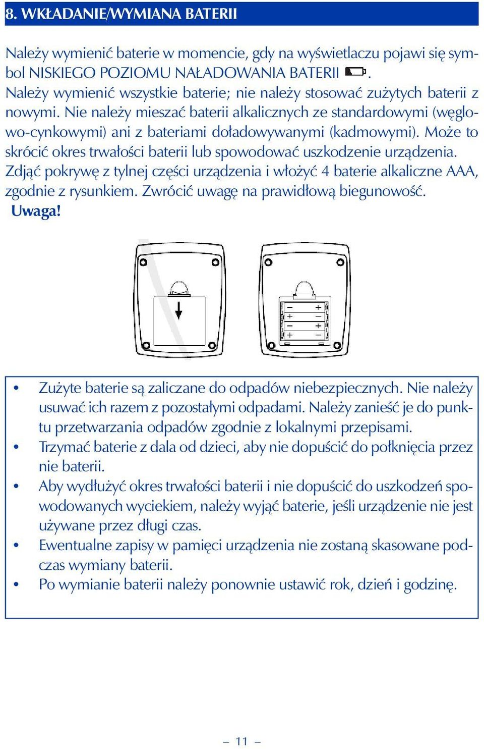 Nie należy mieszać baterii alkalicznych ze standardowymi (węglowo-cynkowymi) ani z bateriami doładowywanymi (kadmowymi). Może to skrócić okres trwałości baterii lub spowodować uszkodzenie urządzenia.