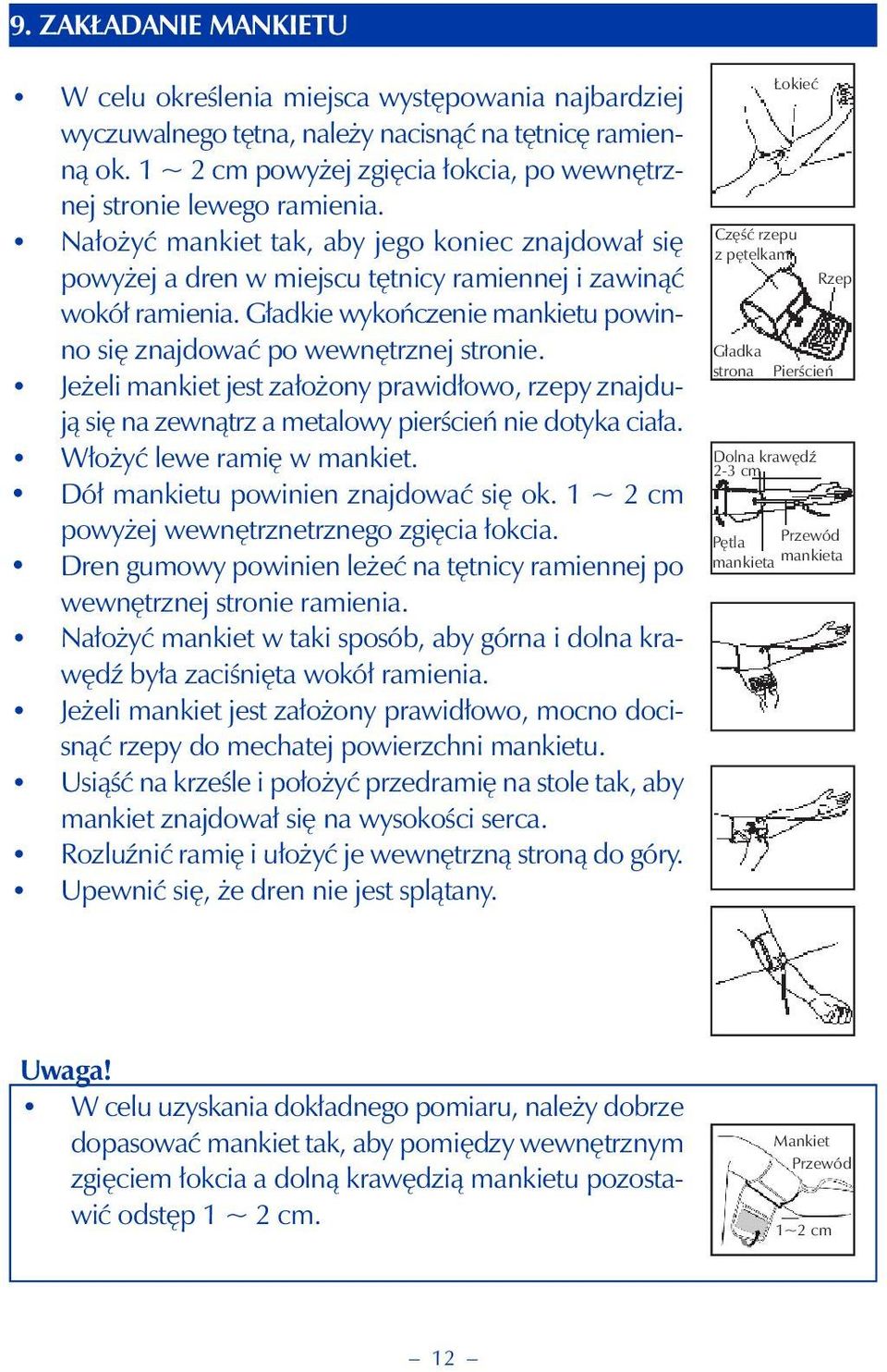 Gładkie wykończenie mankietu powinno się znajdować po wewnętrznej stronie. Jeżeli mankiet jest założony prawidłowo, rzepy znajdują się na zewnątrz a metalowy pierścień nie dotyka ciała.