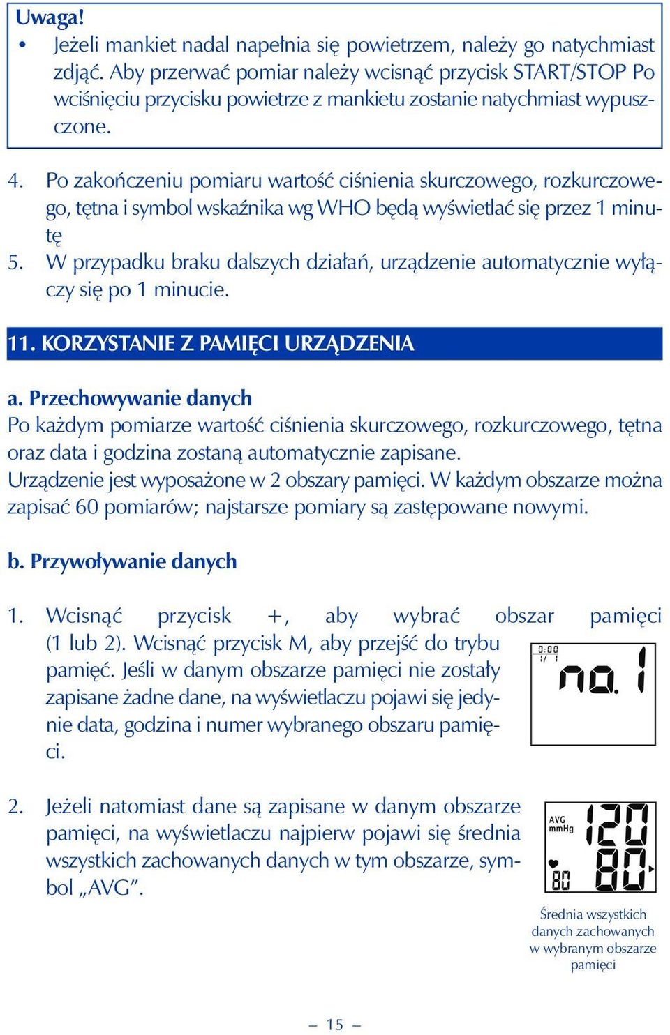 Po zakończeniu pomiaru wartość ciśnienia skurczowego, rozkurczowego, tętna i symbol wskaźnika wg WHO będą wyświetlać się przez 1 minutę 5.