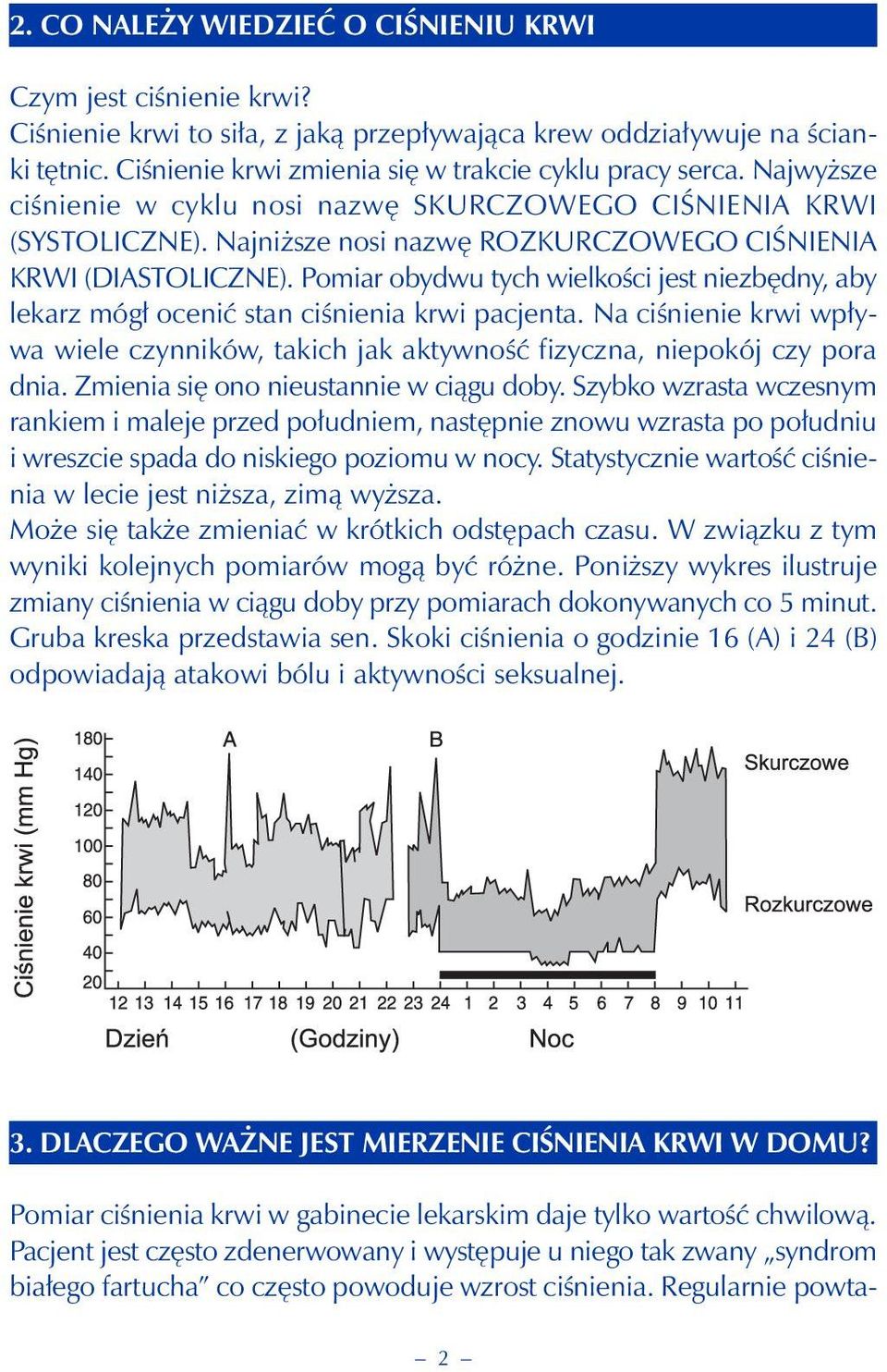 Najniższe nosi nazwę ROZKURCZOWEGO CIŚNIENIA KRWI (DIASTOLICZNE). Pomiar obydwu tych wielkości jest niezbędny, aby lekarz mógł ocenić stan ciśnienia krwi pacjenta.