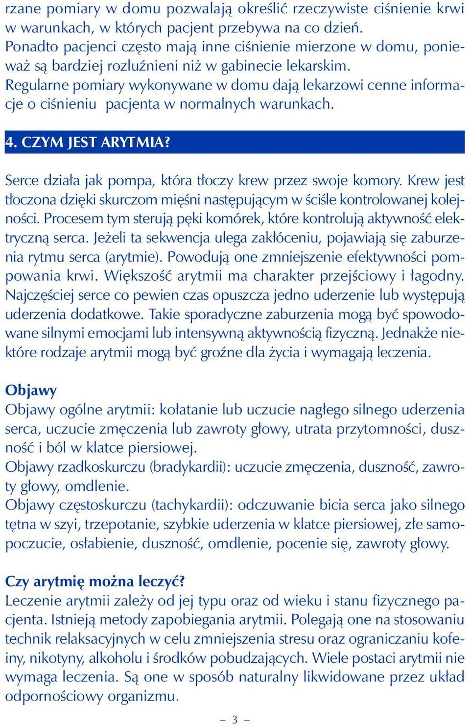 Regularne pomiary wykonywane w domu dają lekarzowi cenne informacje o ciśnieniu pacjenta w normalnych warunkach. 4. CZYM JEST ARYTMIA? Serce działa jak pompa, która tłoczy krew przez swoje komory.