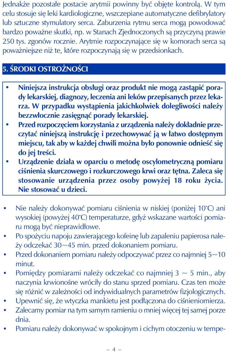 Arytmie rozpoczynające się w komorach serca są poważniejsze niż te, które rozpoczynają się w przedsionkach. 5.