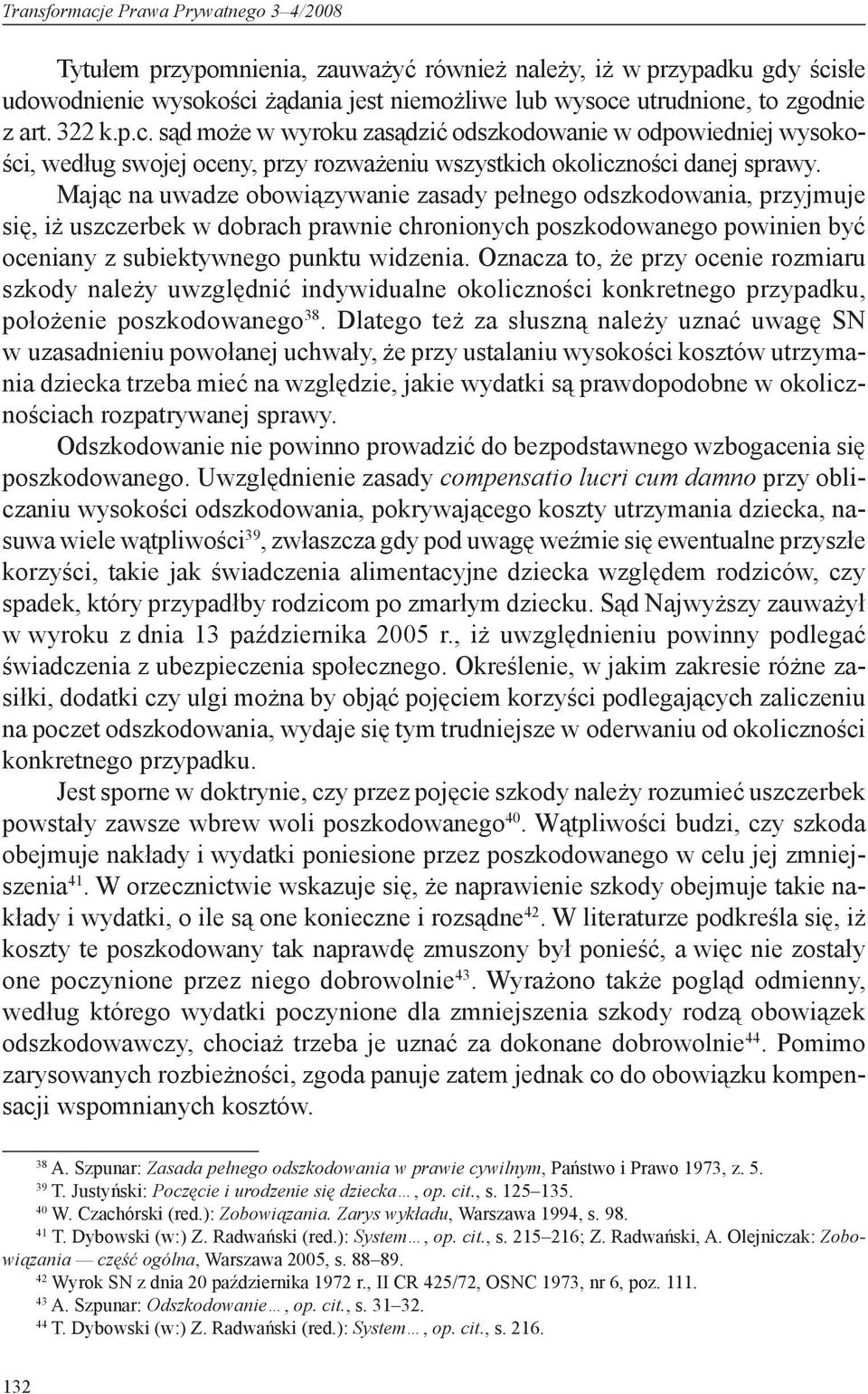 Mając na uwadze obowiązywanie zasady pełnego odszkodowania, przyjmuje się, iż uszczerbek w dobrach prawnie chronionych poszkodowanego powinien być oceniany z subiektywnego punktu widzenia.