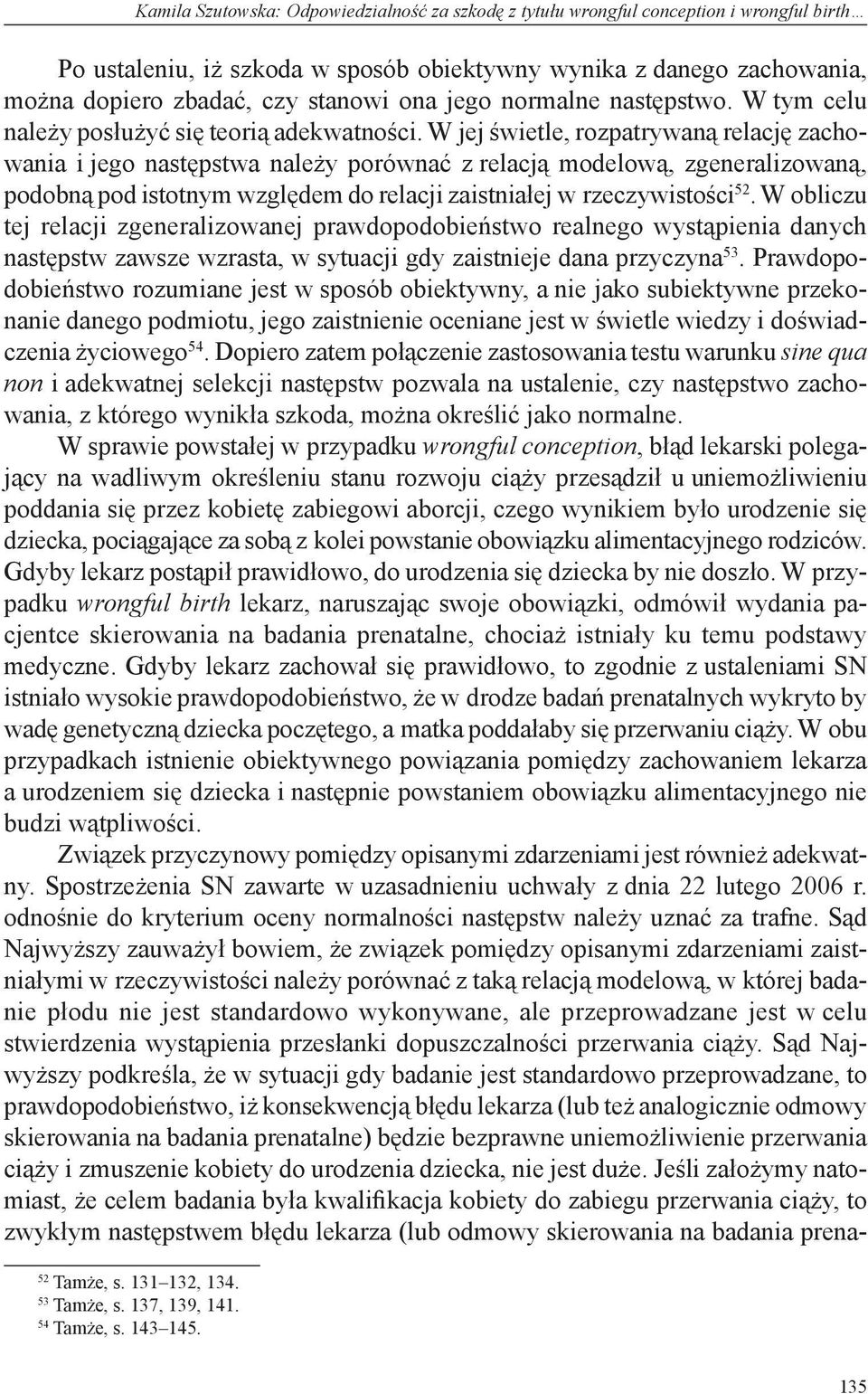 W jej świetle, rozpatrywaną relację zachowania i jego następstwa należy porównać z relacją modelową, zgeneralizowaną, podobną pod istotnym względem do relacji zaistniałej w rzeczywistości 52.