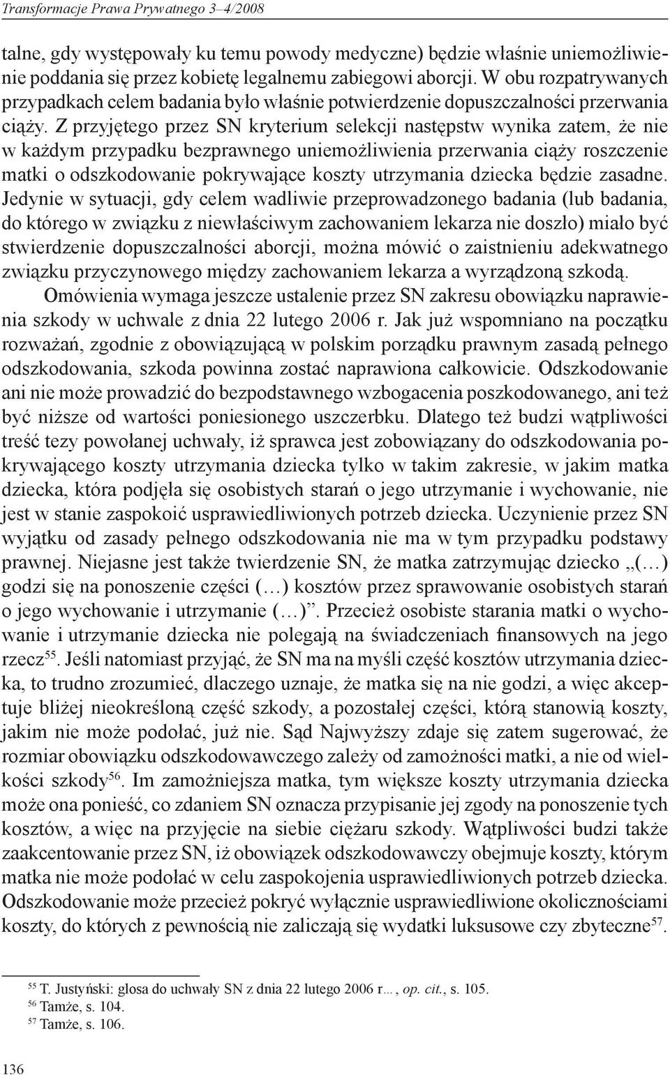 Z przyjętego przez SN kryterium selekcji następstw wynika zatem, że nie w każdym przypadku bezprawnego uniemożliwienia przerwania ciąży roszczenie matki o odszkodowanie pokrywające koszty utrzymania