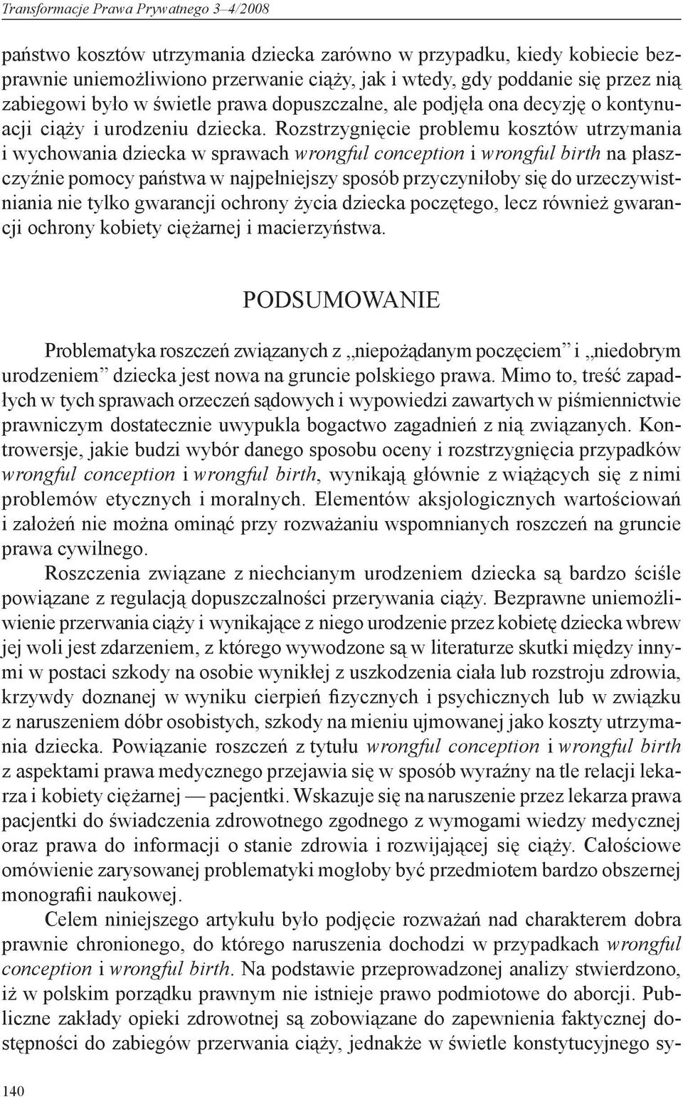 Rozstrzygnięcie problemu kosztów utrzymania i wychowania dziecka w sprawach wrongful conception i wrongful birth na płaszczyźnie pomocy państwa w najpełniejszy sposób przyczyniłoby się do