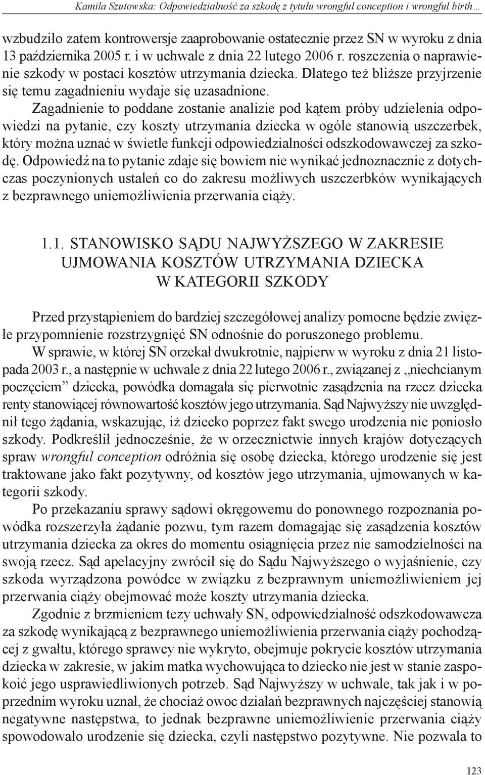 Zagadnienie to poddane zostanie analizie pod kątem próby udzielenia odpowiedzi na pytanie, czy koszty utrzymania dziecka w ogóle stanowią uszczerbek, który można uznać w świetle funkcji