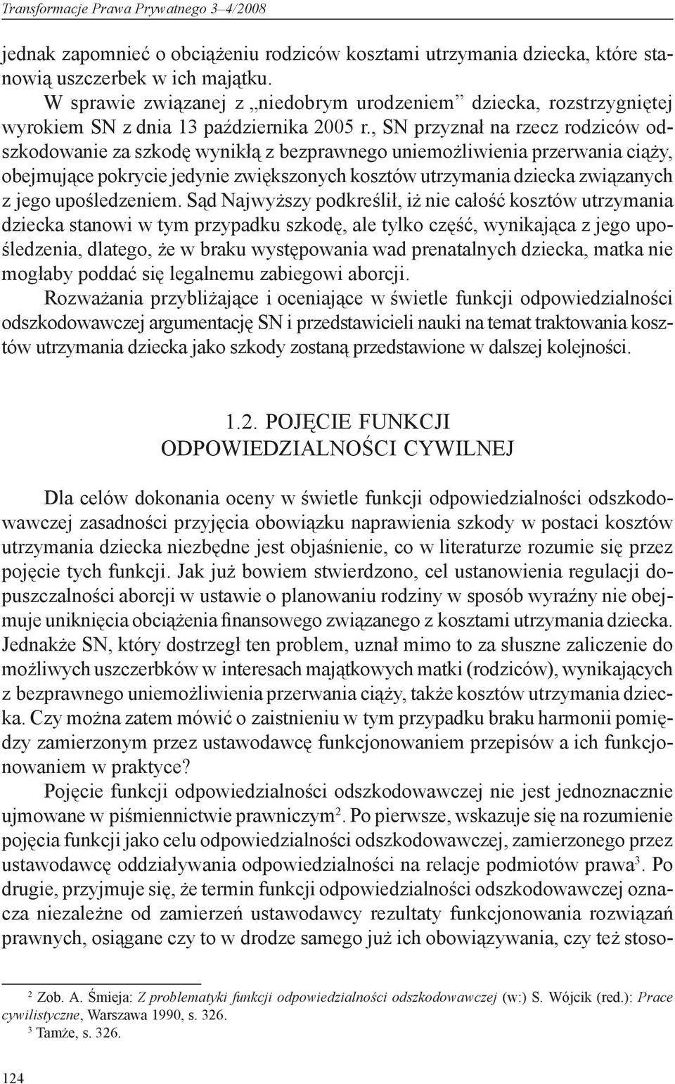 , SN przyznał na rzecz rodziców odszkodowanie za szkodę wynikłą z bezprawnego uniemożliwienia przerwania ciąży, obejmujące pokrycie jedynie zwiększonych kosztów utrzymania dziecka związanych z jego