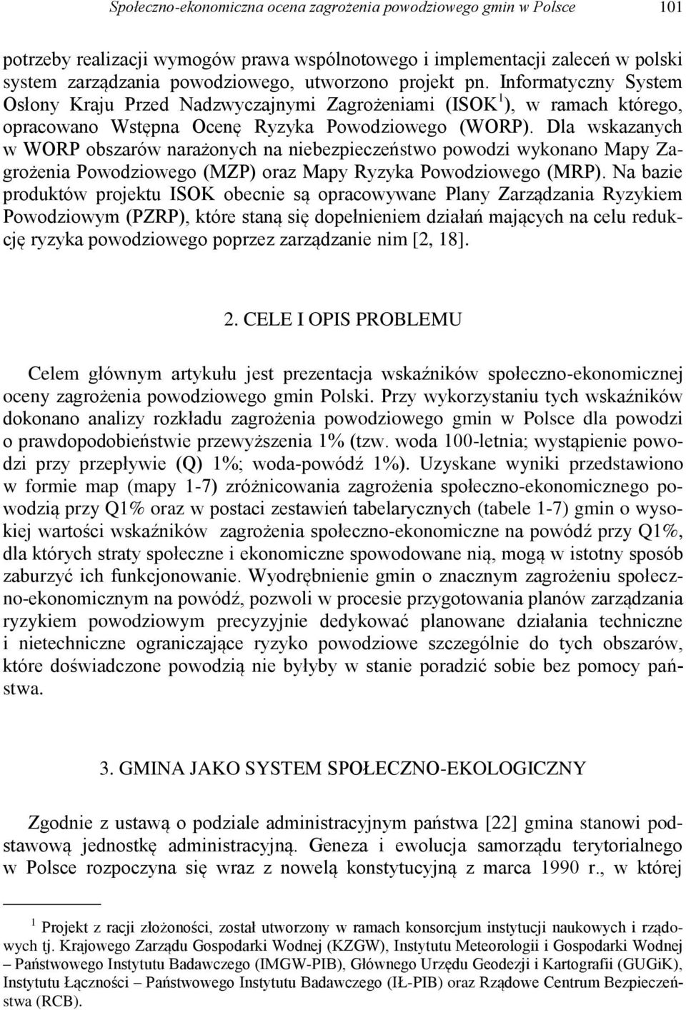 Dla wskazanych w WORP obszarów narażonych na niebezpieczeństwo powodzi wykonano Mapy Zagrożenia Powodziowego (MZP) oraz Mapy Ryzyka Powodziowego (MRP).