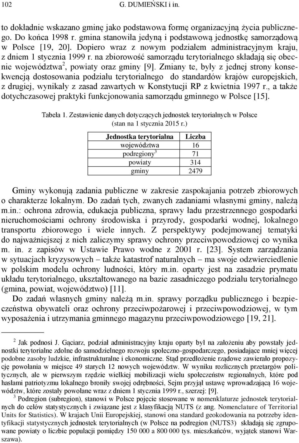 Zmiany te, były z jednej strony konsekwencją dostosowania podziału terytorialnego do standardów krajów europejskich, z drugiej, wynikały z zasad zawartych w Konstytucji RP z kwietnia 1997 r.