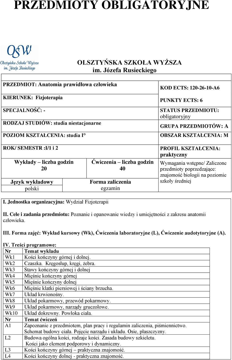 ECTS: 6 STATUS PRZEDMIOTU: obligatoryjny GRUPA PRZEDMIOTÓW: A OBSZAR KSZTAŁCENIA: M ROK/ SEMESTR :I/1 i 2 Wykłady liczba godzin 20 Język wykładowy polski Ćwiczenia liczba godzin 40 Forma zaliczenia