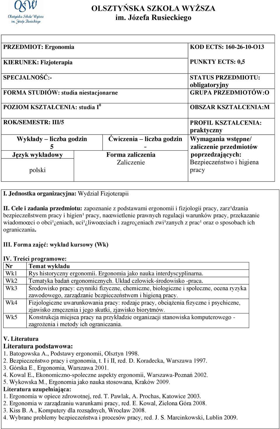 PRZEDMIOTU: obligatoryjny GRUPA PRZEDMIOTÓW:O OBSZAR KSZTAŁCENIA:M ROK/SEMESTR: III/5 Wykłady liczba godzin 5 Język wykładowy polski Ćwiczenia liczba godzin - Forma zaliczenia Zaliczenie PROFIL