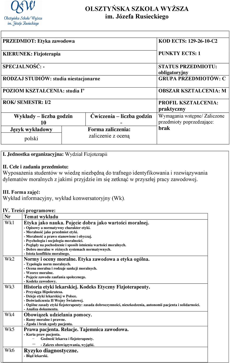 PRZEDMIOTU: obligatoryjny GRUPA PRZEDMIOTÓW: C OBSZAR KSZTAŁCENIA: M ROK/ SEMESTR: I/2 Wykłady liczba godzin 10 Język wykładowy polski Ćwiczenia liczba godzin - Forma zaliczenia: zaliczenie z oceną