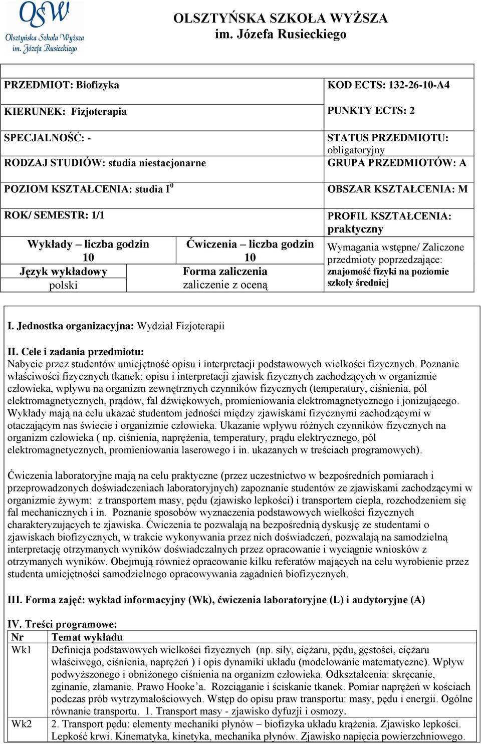 PRZEDMIOTU: obligatoryjny GRUPA PRZEDMIOTÓW: A OBSZAR KSZTAŁCENIA: M ROK/ SEMESTR: 1/1 Wykłady liczba godzin 10 Język wykładowy polski Ćwiczenia liczba godzin 10 Forma zaliczenia zaliczenie z oceną