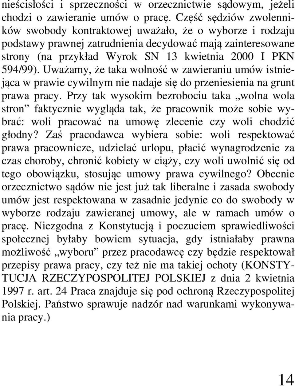 Uważamy, że taka wolność w zawieraniu umów istniejąca w prawie cywilnym nie nadaje się do przeniesienia na grunt prawa pracy.