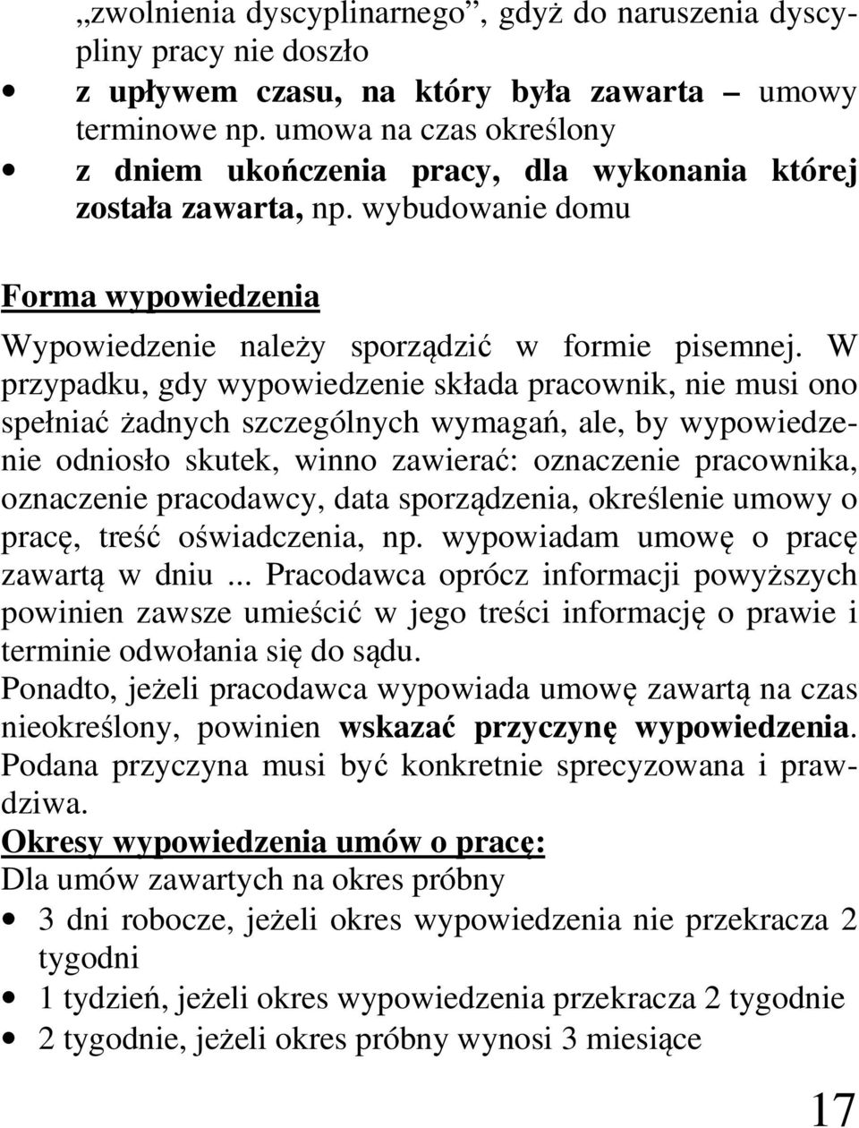 W przypadku, gdy wypowiedzenie składa pracownik, nie musi ono spełniać żadnych szczególnych wymagań, ale, by wypowiedzenie odniosło skutek, winno zawierać: oznaczenie pracownika, oznaczenie