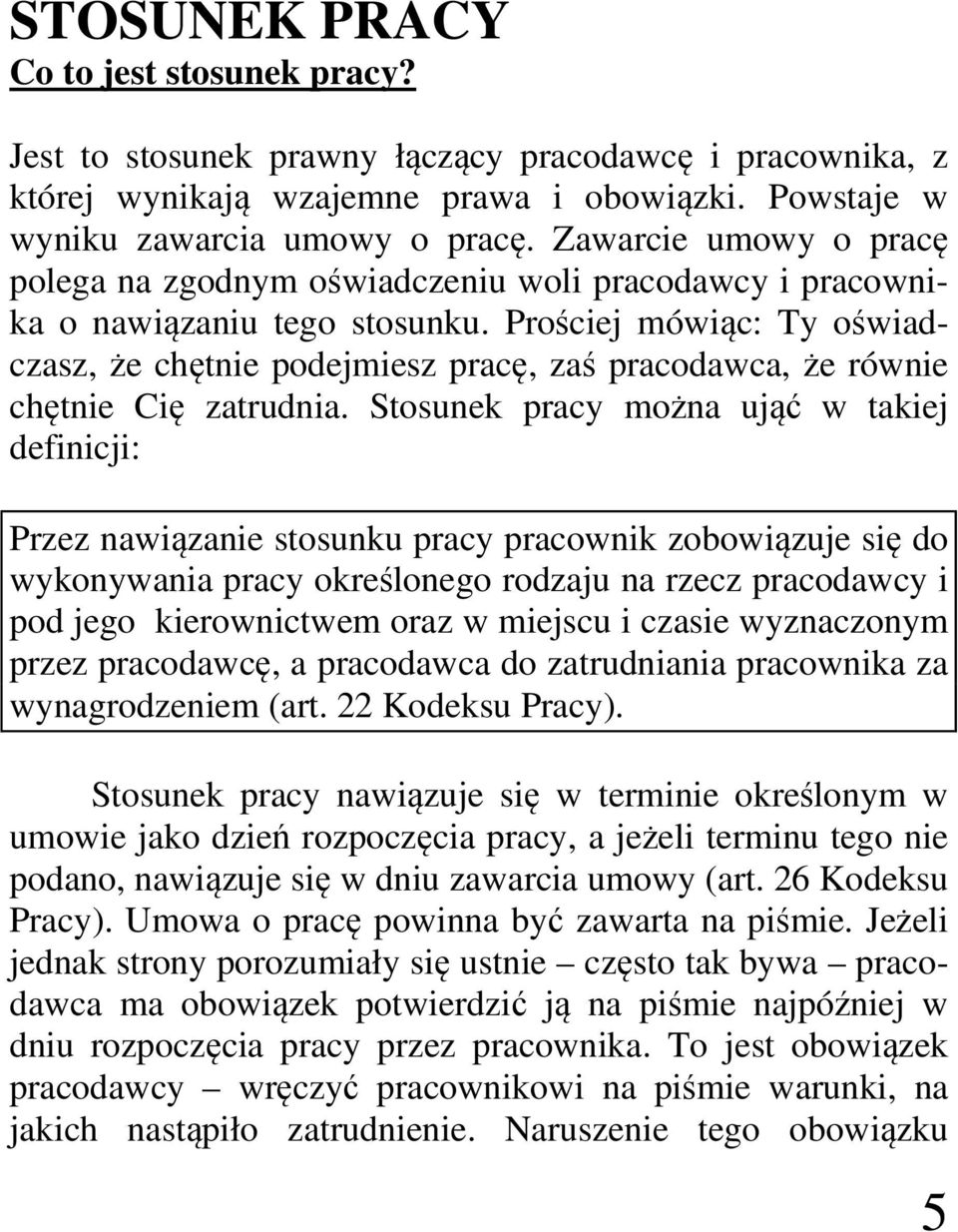 Prościej mówiąc: Ty oświadczasz, że chętnie podejmiesz pracę, zaś pracodawca, że równie chętnie Cię zatrudnia.